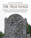 The True Image: Gravestone Art and the Culture of Scotch Irish Settlers in the Pennsylvania and Carolina Backcountry (Richard Hampton Jenrette Series in Architecture and the Deco)
