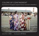 The Colors of Confinement: Rare Color Photographs of Japanese American Incarceration in World War II (Documentary Arts and Culture, Published in Association with)