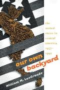 Our Own Backyard : the United States in Central America, 1977-1992 (98 Edition)