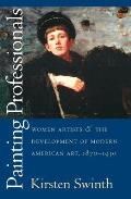 Painting Professionals: Women Artists and the Development of Modern American Art, 1870-1930 (Gender & American Culture)