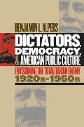 Dictators, Democracy, and American Public Culture: Envisioning the Totalitarian Enemy, 1920s-1950s (Cultural Studies of the United States) Cover