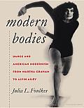 Modern Bodies: Dance and American Modernism from Martha Graham to Alvin Ailey