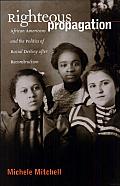 Righteous Propagation: African Americans and the Politics of Racial Destiny after Reconstruction