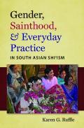 Gender, Sainthood, & Everyday Practice in South Asian Shi'ism