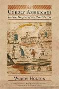 Unruly Americans and the Origins of the Constitution Cover