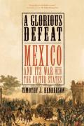 Glorious Defeat: Mexico and Its War With the United States (07 Edition)