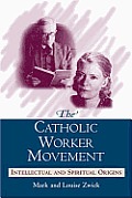 The Catholic Worker Movement: Intellectual and Spiritual Origins Cover