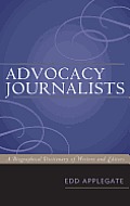 Advocacy Journalists: A Biographical Dictionary of Writers and Editors