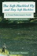 Soft-Hackled Fly, The, 2nd Edition: And Tiny Soft Hackles -- A Trout Fisherman's Guide