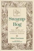 The Book of Swamp and Bog: Trees, Shrubs, and Wildflowers of the Eastern Freshwater Wetlands