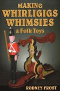 Making Whirligigs, Whimsies, and Folk Toys