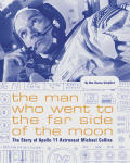 The Man Who Went to the Far Side of the Moon: The Story of Apollo 11 Astronaut Michael Collins