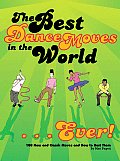 The Best Dance Moves in the World... Ever!: 100 New and Classic Moves and How to Bust Them