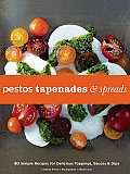 Pestos, Tapenades, and Spreads: Simple Recipes for Delicious Toppings, Sauces, and Dips Cover