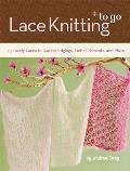 Lace Knitting to Go: 25 Lovely Laces to Use for Edgings, Embellishments, and More