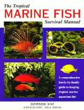 The Tropical Marine Fish Survival Manual: A Comprehensive Family-By-Family Guide to Keeping Tropical Marine Aquarium Fish