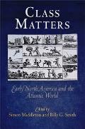 Class Matters: Early North America and the Atlantic World (Early American Studies)