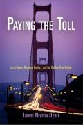 Paying the Toll: Local Power, Regional Politics, and the Golden Gate Bridge (American Business, Politics, and Society) Cover