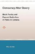 Democracy After Slavery: Black Publics and Peasant Radicalism in Haiti and Jamaica Cover