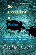 So Excellent a Fishe: A Natural History of Sea Turtles