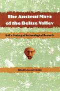 The Ancient Maya of the Belize Valley: Half a Century of Archaeological Research (Maya Studies)