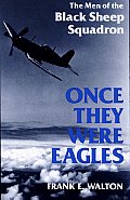 Once They Were Eagles: The Men of the Black Sheep Squadron