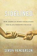 Sidelined: How American Sports Challenged the Black Freedom Struggle (Civil Rights and the Struggle for Black Equality in the Twentieth Century)