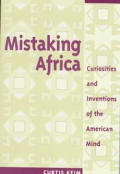 Mistaking Africa: Curiosities and Inventions of the American Mind