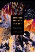Hormones, Heredity, and Race: Gender, Nation, and Self-Fashioning in U.S. Mexicana and Chicana Literature and Art (Studies in Modern Science, Technology, and the Environment)