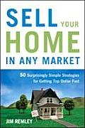 Sell Your Home in Any Market: 50 Surprisingly Simple Strategies for Getting Top Dollar Fast