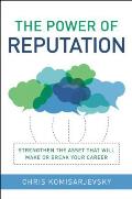 The Power of Reputation: Strengthen the Asset That Will Make or Break Your Career