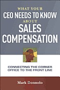 What Your CEO Needs to Know about Sales Compensation: Connecting the Corner Office to the Front Line