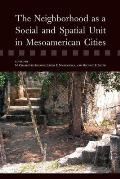 The Neighborhood as a Social and Spatial Unit in Mesoamerican Cities