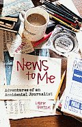 News to Me: Adventures of an Accidental Journalist Cover