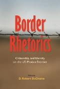 Border Rhetorics: Citizenship and Identity on the Us-Mexico Frontier (Albma Rhetoric Cult & Soc Crit)