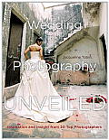 Wedding Photography Unveiled: Inspiration and Insight from 20 Top Photographers Cover