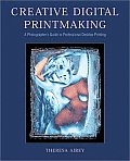 Creative Digital Printmaking: A Photographer's Guide to Professional Desktop Printing (Photography for All Levels: Intermediate)