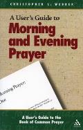 A User's Guide to Morning and Evening Prayer (User's Guide to the Book of Common Prayer: Morning and Eveni)