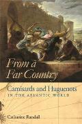 From a Far Country from a Far Country: Camisards and Huguenots in the Atlantic World Camisards and Huguenots in the Atlantic World