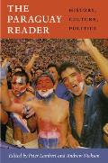The Paraguay Reader: History, Culture, Politics (Latin America Readers)
