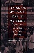 Stains on My Name, War in My Veins: Guyana and the Politics of Cultural Struggle