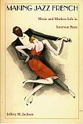 Making Jazz French: Music and Modern Life in Interwar Paris