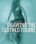 The Artist's Guide to Drawing the Clothed Figure: A Complete Resource on Rendering Clothing and Drapery