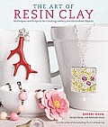 The Art of Resin Clay: Techniques for Creating Jewelry and Decorative Objects Cover