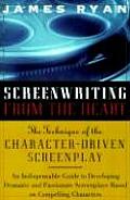 Screenwriting from the Heart: The Technique of the Character-Driven Screenplay