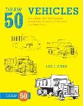 Draw 50 Vehicles: The Step-By-Step Way to Draw Speedboats, Spaceships, Fire Trucks, and Many More... (Draw 50)
