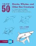 Draw 50 Sharks, Whales, and Other Sea Creatures: The Step-By-Step Way to Draw Great White Sharks, Killer Whales, Barracudas, Seahorses, Seals, and Mor (Draw 50)