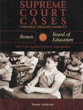 Brown V. Board of Education: The Case Against School Segregation (Supreme Court Cases Through Primary Sources)
