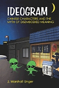 Ideogram: Chinese Characters and the Myth of Disembodied Meaning Cover