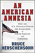 An American Amnesia: How the U.S. Congress Forced the Surrenders of South Vietnam and Cambodia Cover